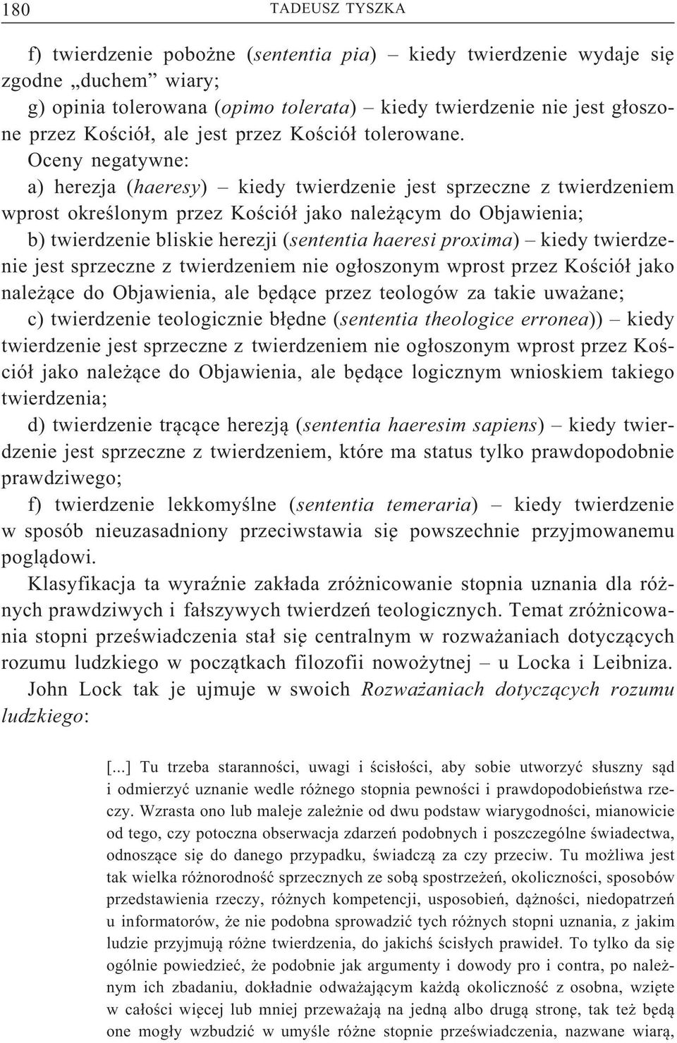 Oceny negatywne: a) herezja (haeresy) kiedy twierdzenie jest sprzeczne z twierdzeniem wprost określonym przez Kościół jako należącym do Objawienia; b) twierdzenie bliskie herezji(sententia haeresi