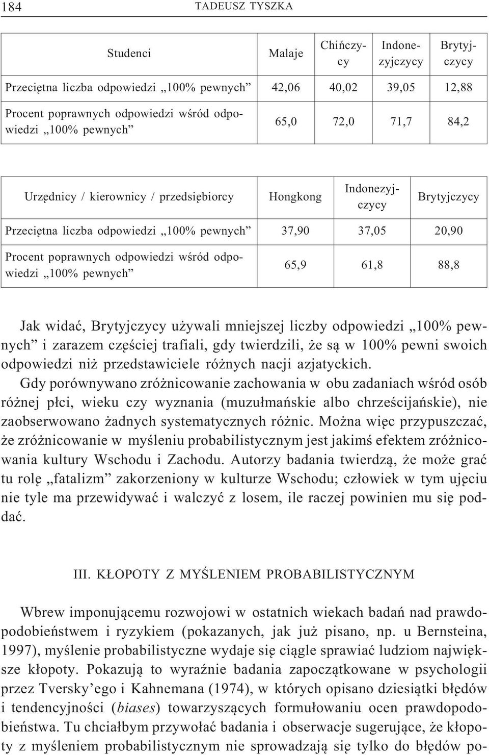 odpowiedzi 100% pewnych 65,9 61,8 88,8 Jak widać, Brytyjczycy używali mniejszej liczby odpowiedzi 100% pewnych i zarazem częściej trafiali, gdy twierdzili, że są w 100% pewni swoich odpowiedzi niż