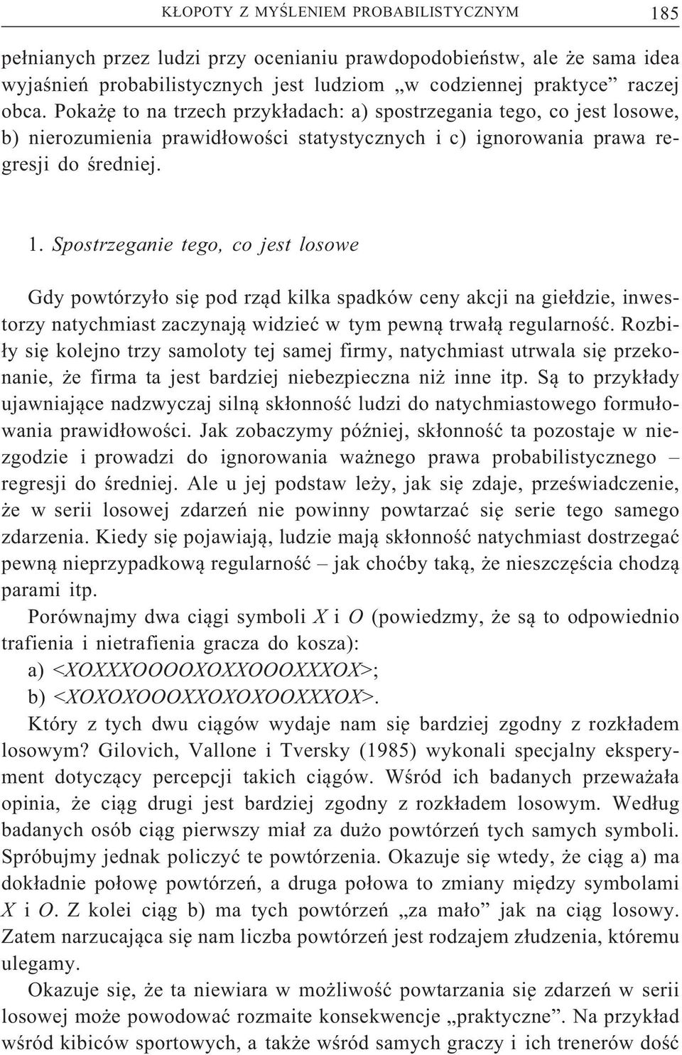 Spostrzeganie tego, co jest losowe Gdy powtórzyło się pod rząd kilka spadków ceny akcji na giełdzie, inwestorzy natychmiast zaczynają widzieć w tym pewną trwałą regularność.