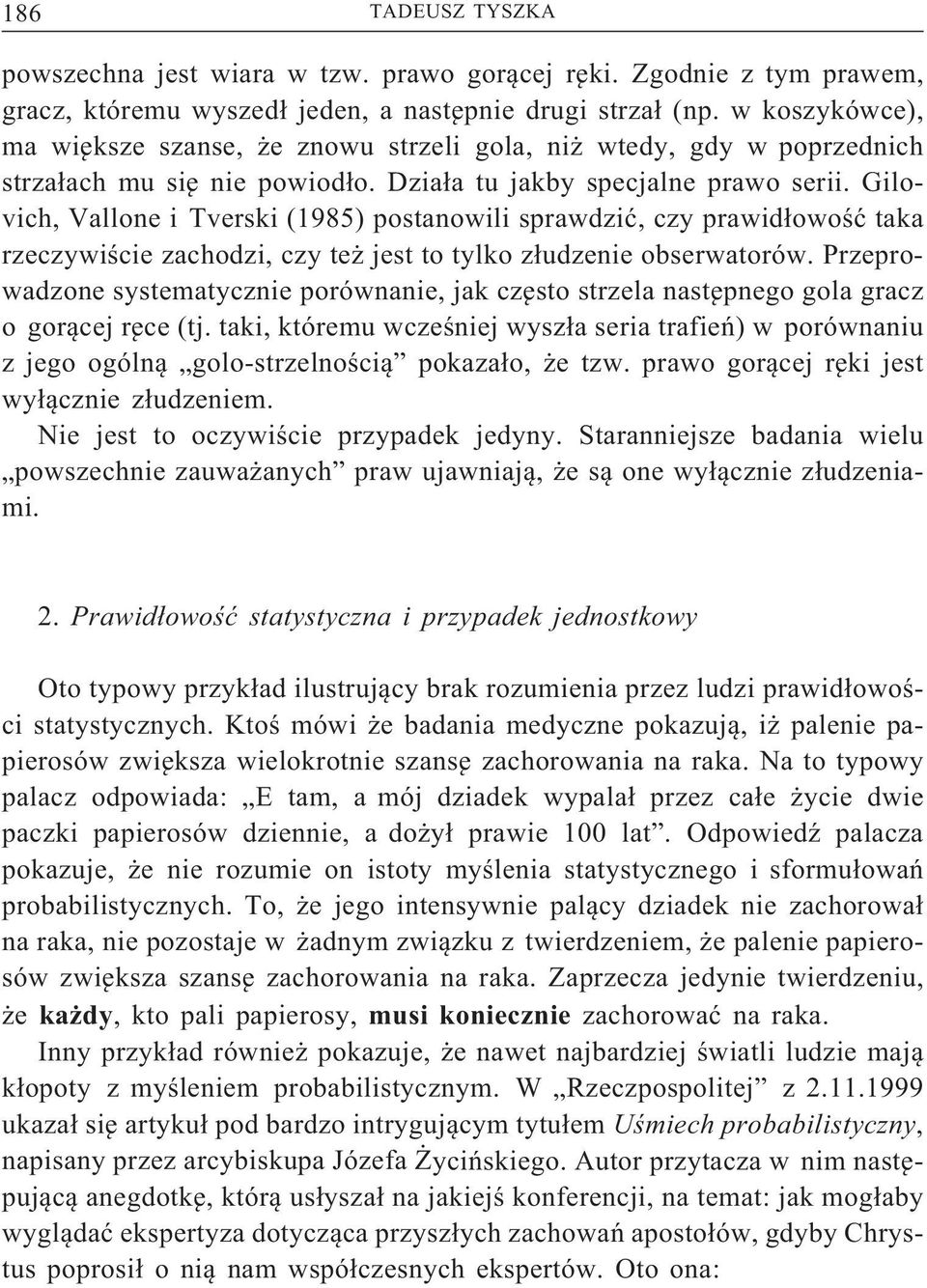 Gilovich, Vallone i Tverski(1985) postanowili sprawdzić, czy prawidłowość taka rzeczywiście zachodzi, czy też jest to tylko złudzenie obserwatorów.