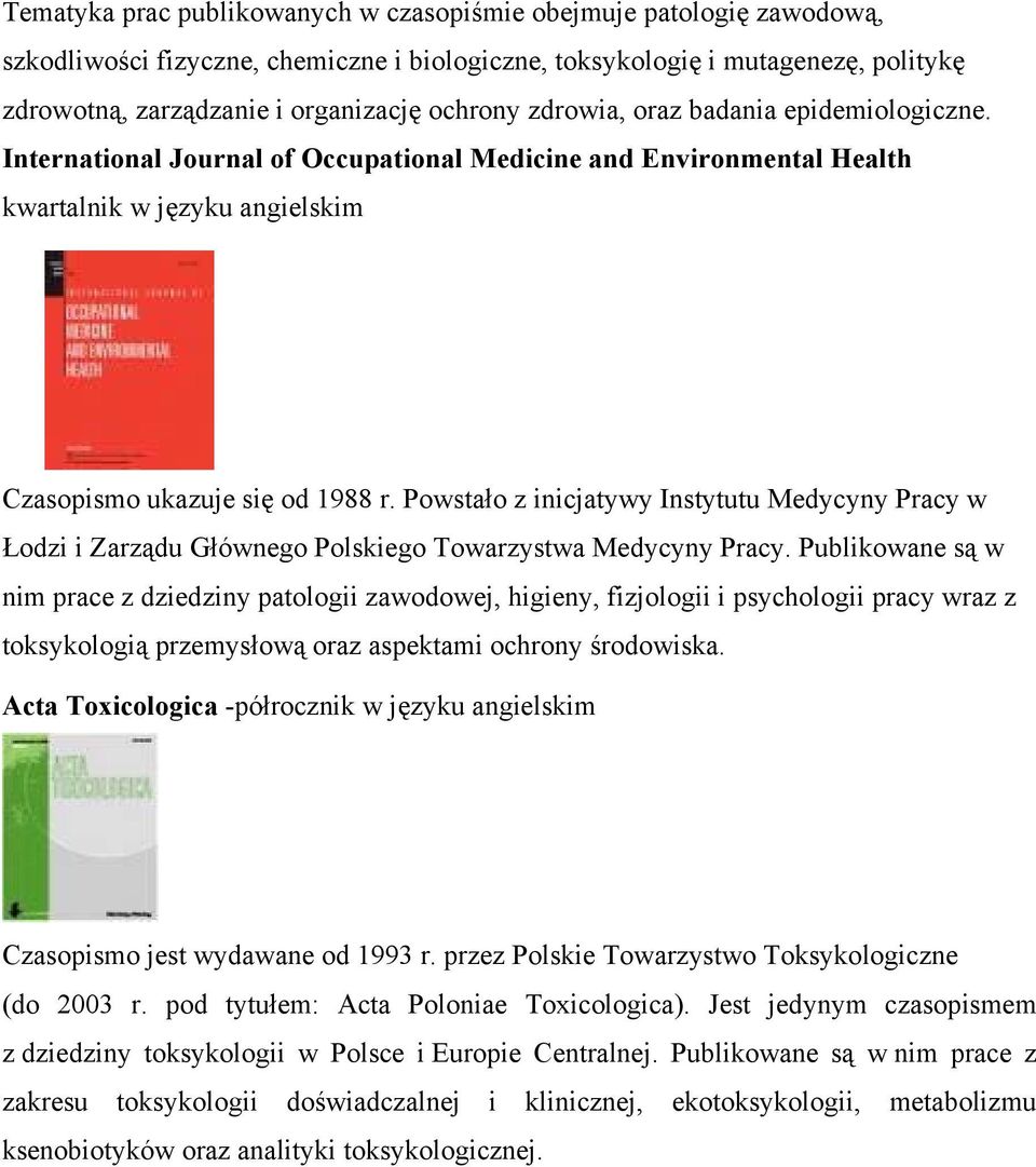 Powstało z inicjatywy Instytutu Medycyny Pracy w Łodzi i Zarządu Głównego Polskiego Towarzystwa Medycyny Pracy.