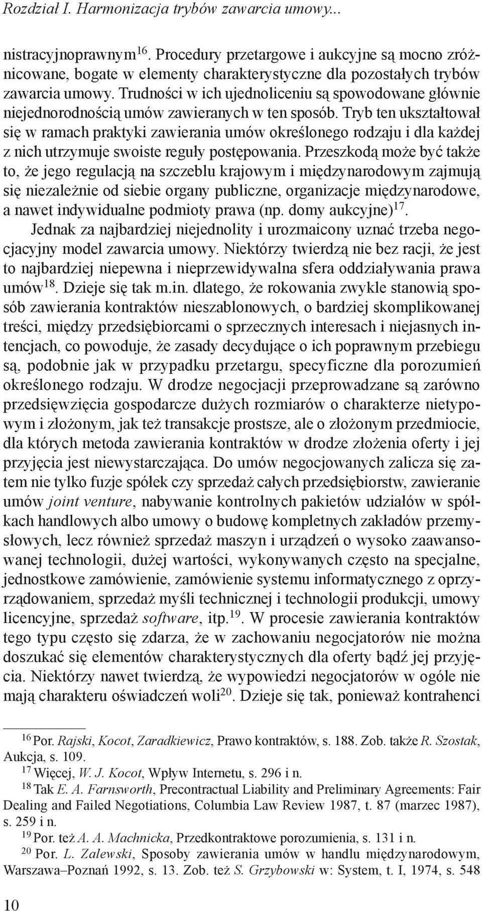 Tryb ten ukształtował się w ramach praktyki zawierania umów określonego rodzaju i dla każdej z nich utrzymuje swoiste reguły postępowania.