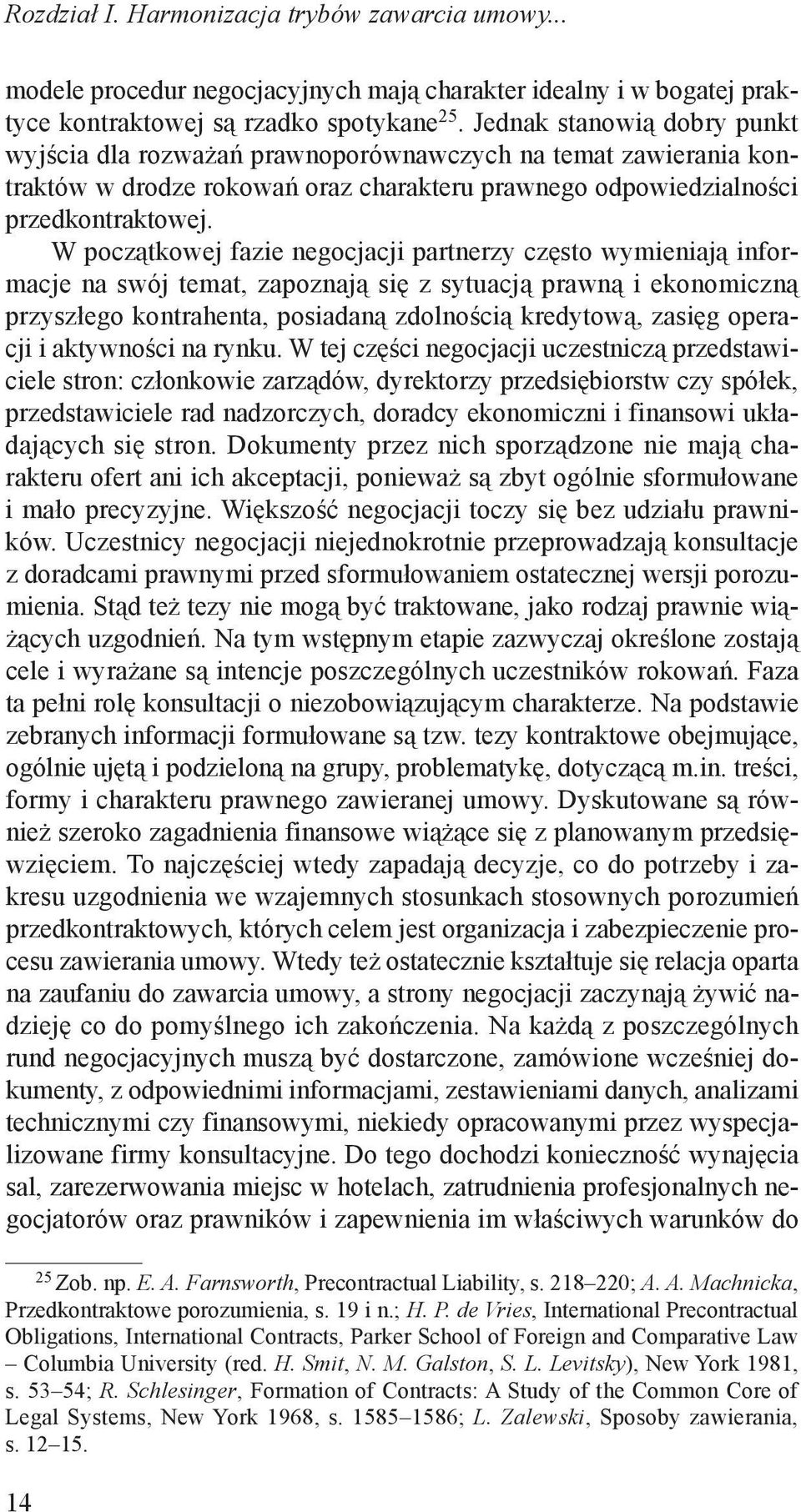 W początkowej fazie negocjacji partnerzy często wymieniają informacje na swój temat, zapoznają się z sytuacją prawną i ekonomiczną przyszłego kontrahenta, posiadaną zdolnością kredytową, zasięg