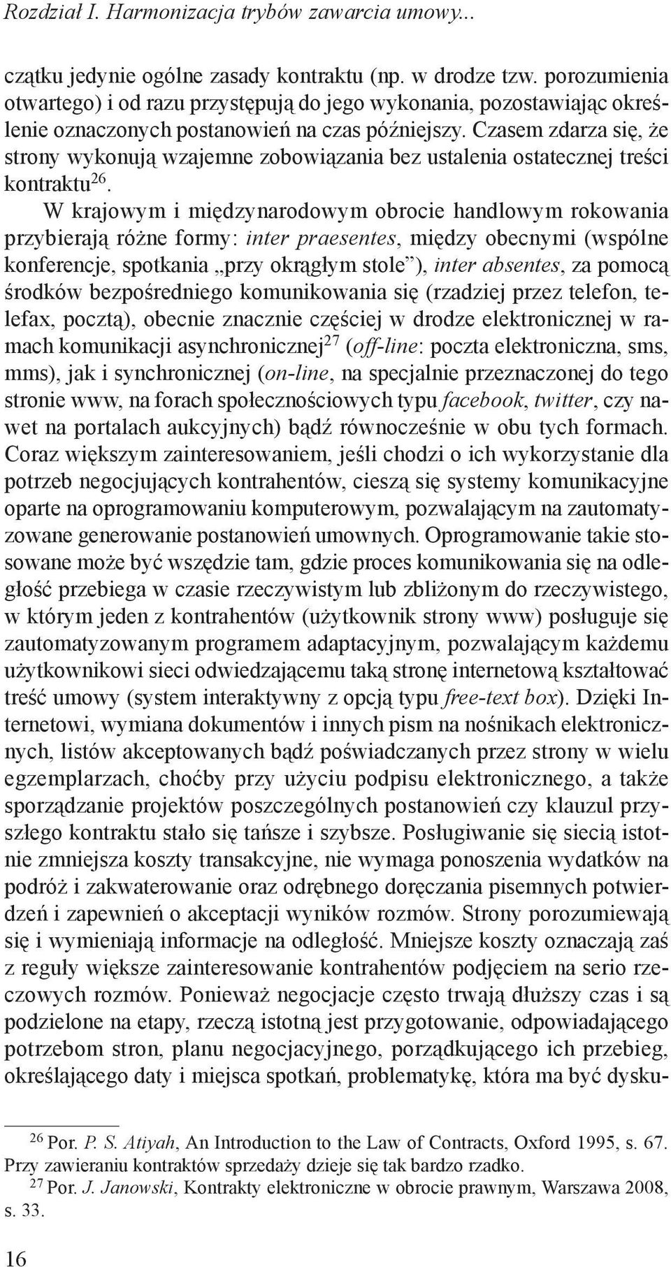 W krajowym i międzynarodowym obrocie handlowym rokowania przybierają różne formy: inter praesentes, między obecnymi (wspólne konferencje, spotkania przy okrągłym stole ), inter absentes, za pomocą