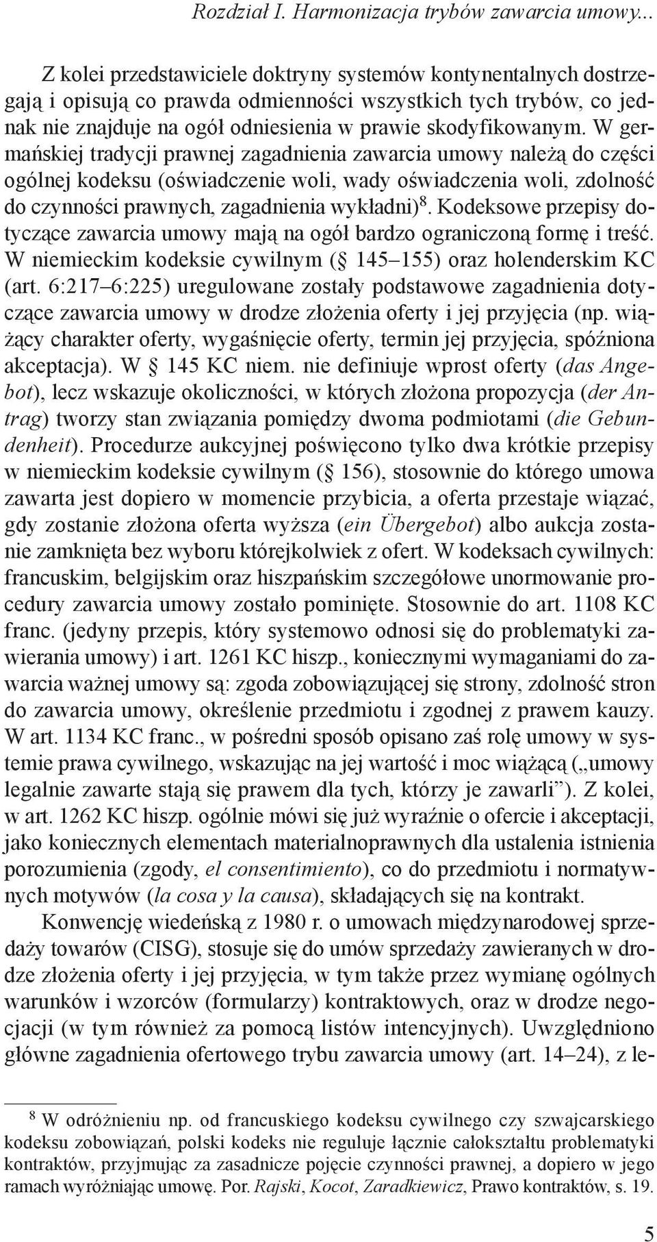 Kodeksowe przepisy dotyczące zawarcia umowy mają na ogół bardzo ograniczoną formę i treść. W niemieckim kodeksie cywilnym ( 145 155) oraz holenderskim KC (art.