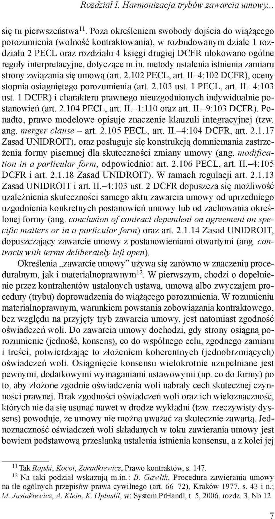 interpretacyjne, dotyczące m.in. metody ustalenia istnienia zamiaru strony związania się umową (art. 2.102 PECL, art. II 4:102 DCFR), oceny stopnia osiągniętego porozumienia (art. 2.103 ust.