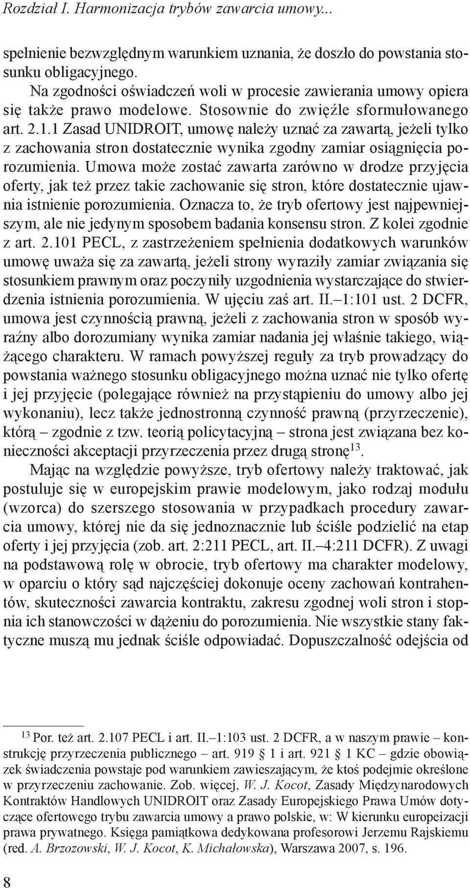 Umowa może zostać zawarta zarówno w drodze przyjęcia oferty, jak też przez takie zachowanie się stron, które dostatecznie ujawnia istnienie porozumienia.