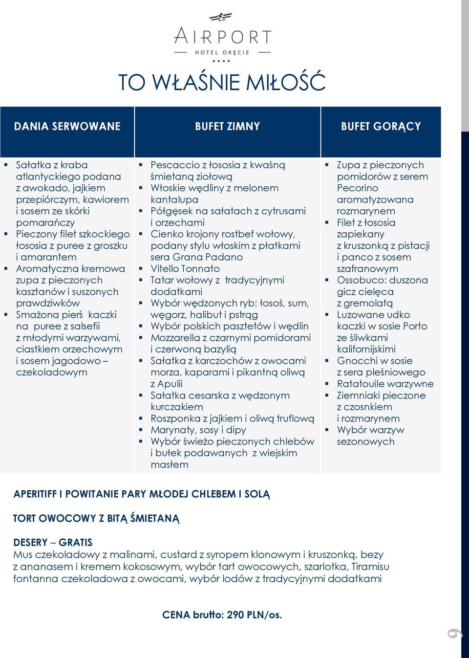 sosem jagodowo czekoladowym Pescaccio z łososia z kwaśną śmietaną ziołową Włoskie wędliny z melonem kantalupa Półgęsek na sałatach z cytrusami i orzechami Cienko krojony rostbef wołowy, podany stylu