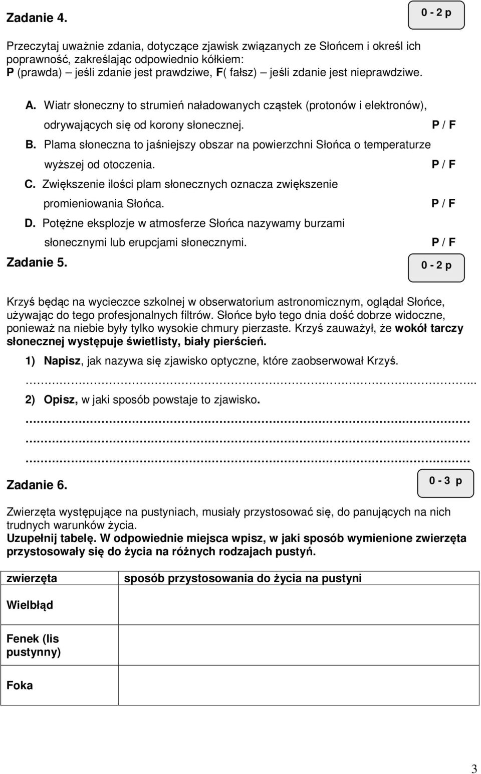 nieprawdziwe. A. Wiatr słoneczny to strumień naładowanych cząstek (protonów i elektronów), odrywających się od korony słonecznej. P / F B.