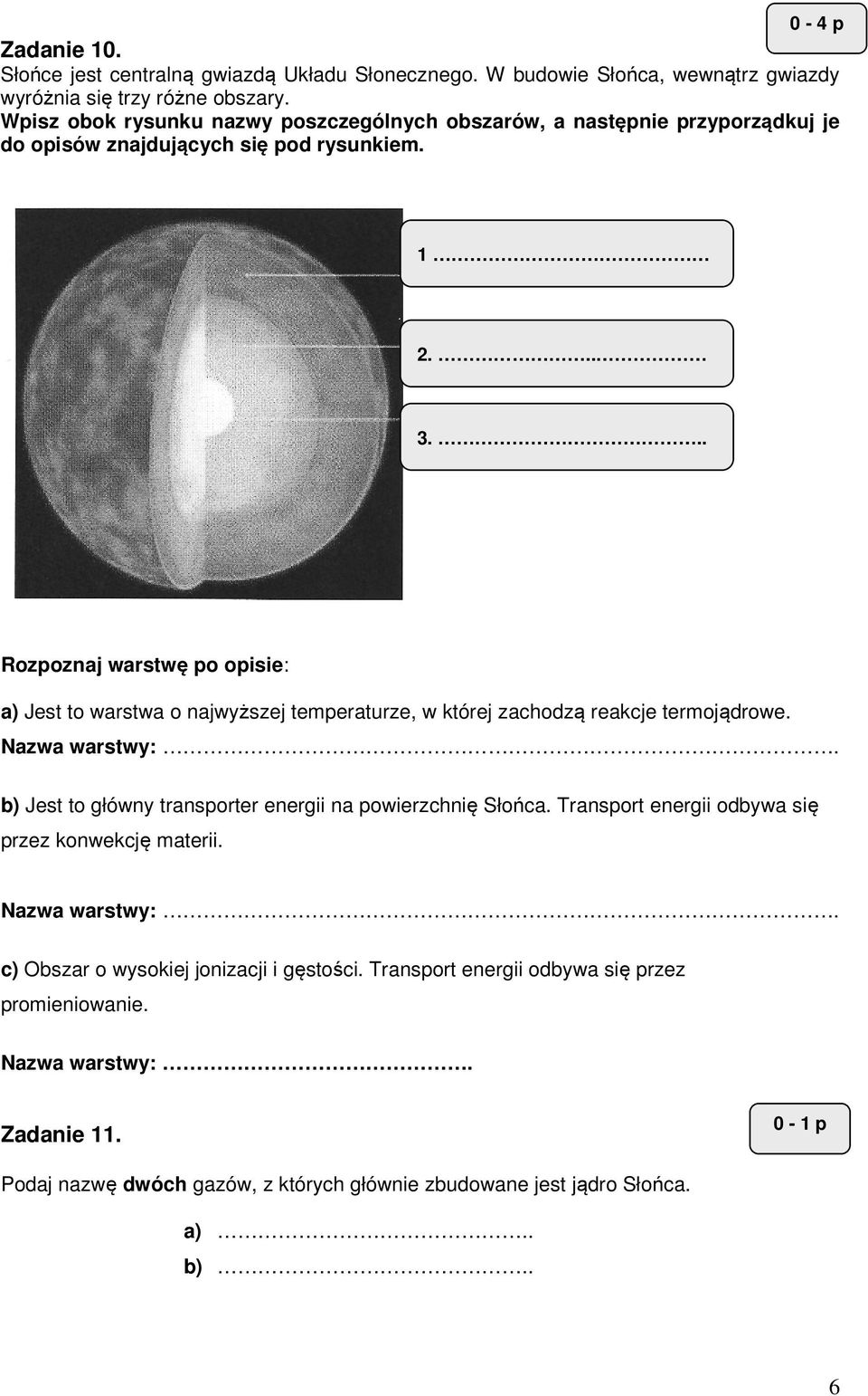 .. Rozpoznaj warstwę po opisie: a) Jest to warstwa o najwyższej temperaturze, w której zachodzą reakcje termojądrowe. Nazwa warstwy:.