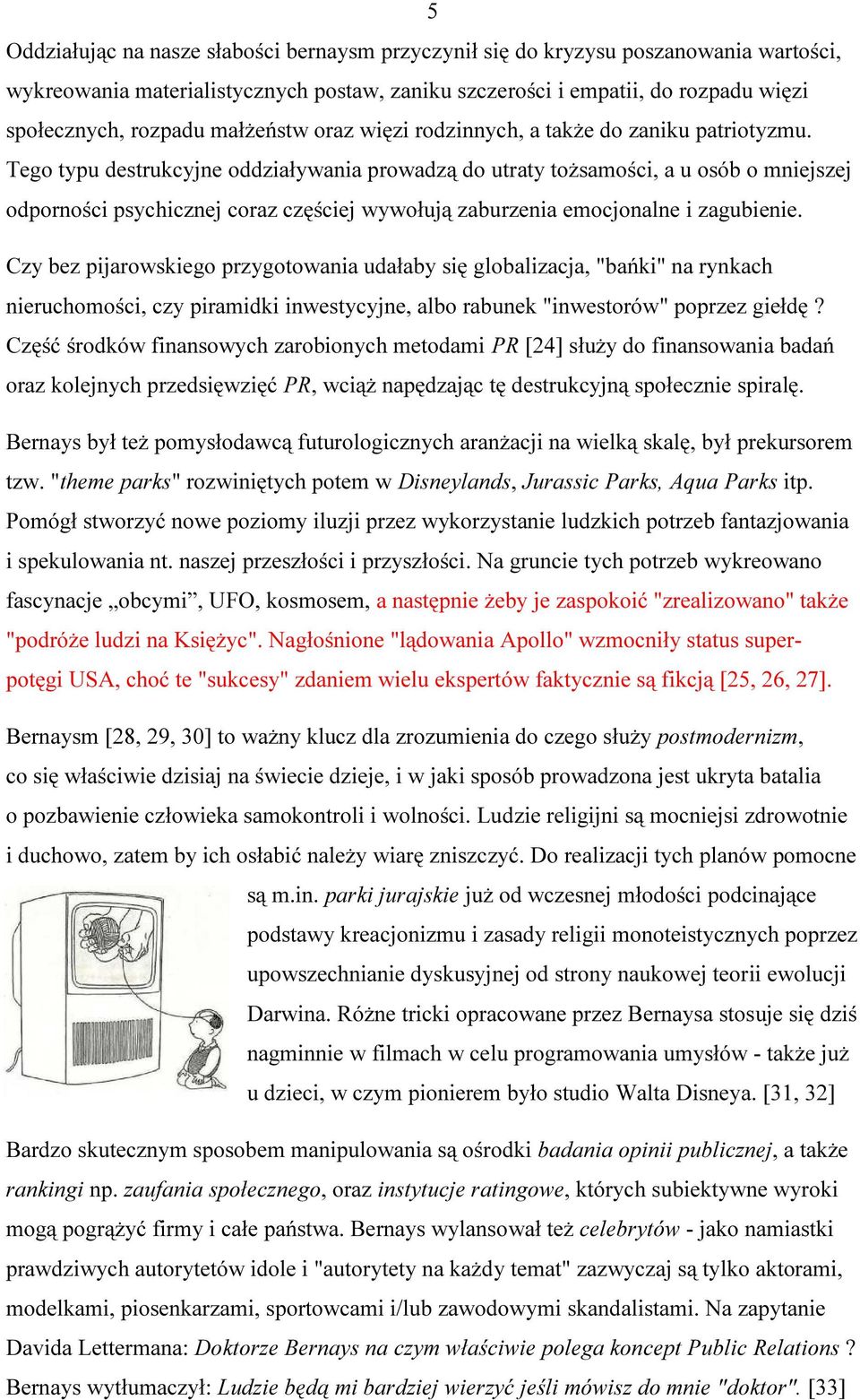 Tego typu destrukcyjne oddziaływania prowadzą do utraty tożsamości, a u osób o mniejszej odporności psychicznej coraz częściej wywołują zaburzenia emocjonalne i zagubienie.