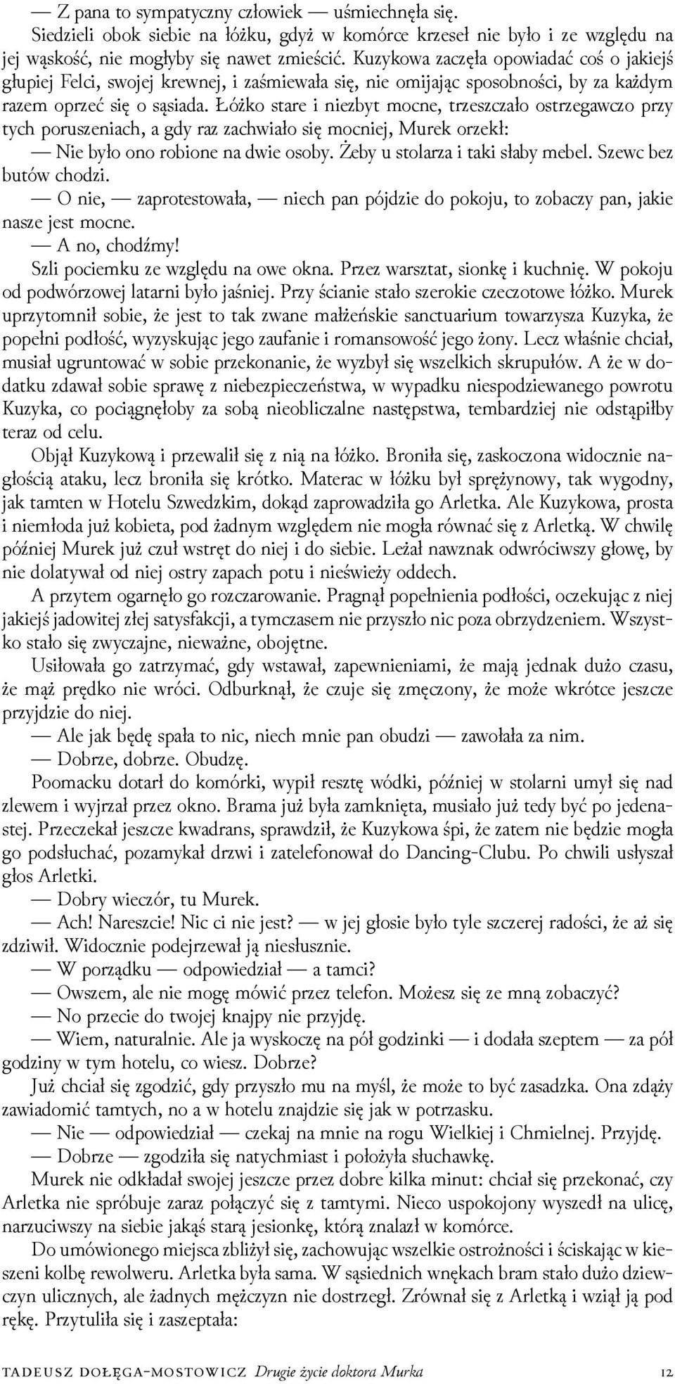 Łóżko stare i niezbyt mocne, trzeszczało ostrzegawczo przy tych poruszeniach, a gdy raz zachwiało się mocniej, Murek orzekł: Nie było ono robione na dwie osoby. Żeby u stolarza i taki słaby mebel.