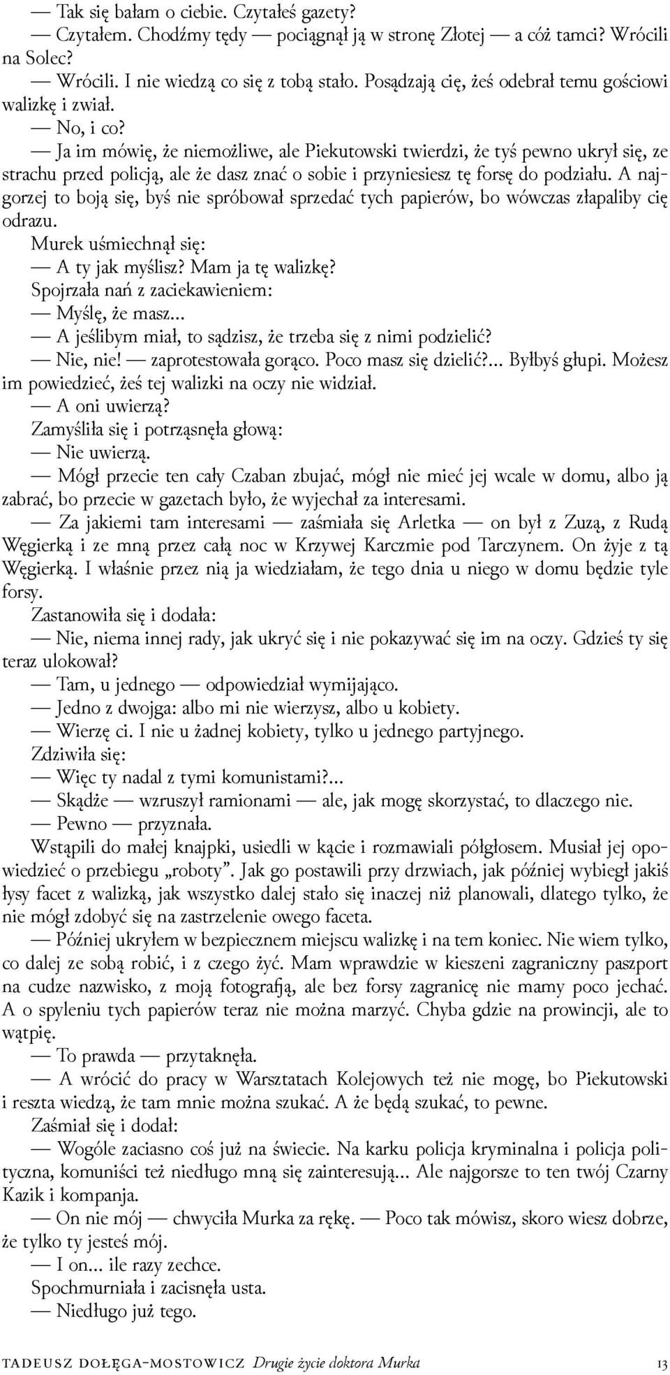 Ja im mówię, że niemożliwe, ale Piekutowski twierǳi, że tyś pewno ukrył się, ze strachu przed policją, ale że dasz znać o sobie i przyniesiesz tę forsę do poǳiału.