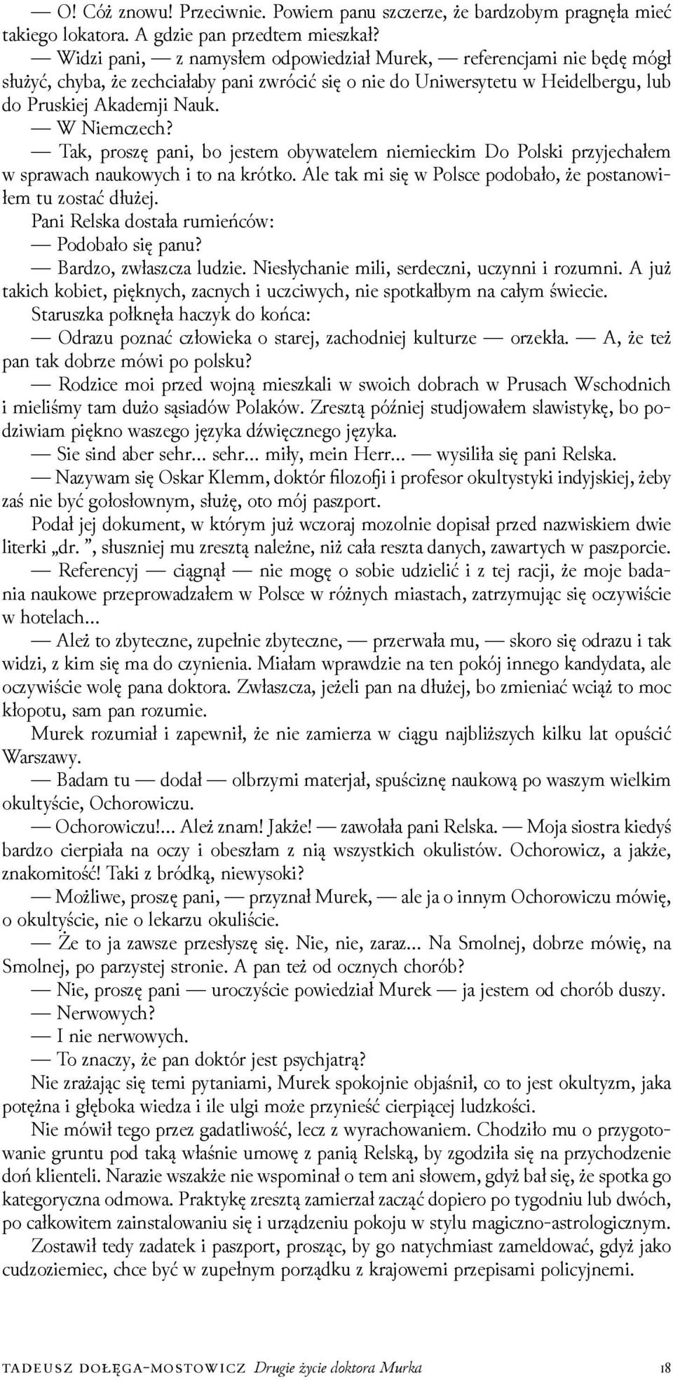 Tak, proszę pani, bo jestem obywatelem niemieckim Do Polski przyjechałem w sprawach naukowych i to na krótko. Ale tak mi się w Polsce podobało, że postanowiłem tu zostać dłużej.