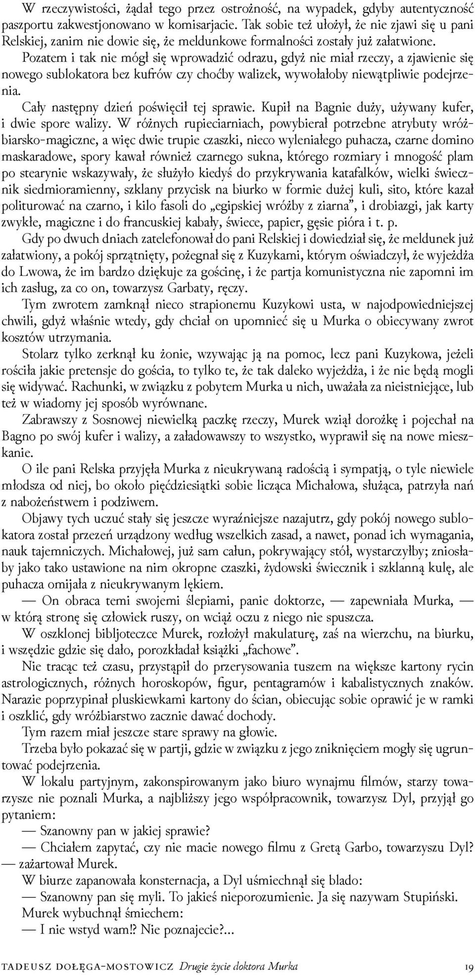 Pozatem i tak nie mógł się wprowaǳić odrazu, gdyż nie miał rzeczy, a zjawienie się nowego sublokatora bez ku ów czy choćby walizek, wywołałoby niewątpliwie podejrzenia.