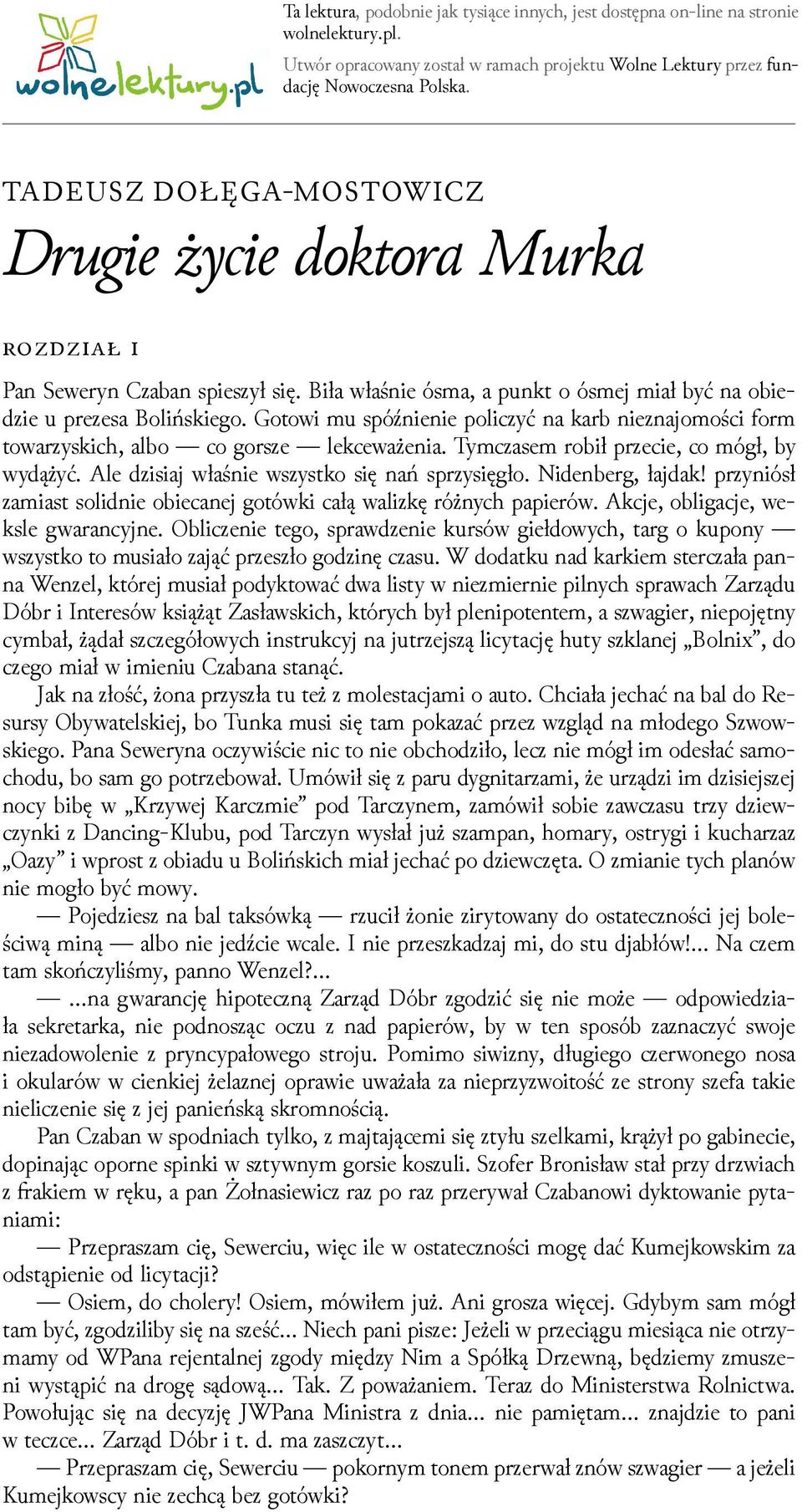 Gotowi mu spóźnienie policzyć na karb nieznajomości form towarzyskich, albo co gorsze lekceważenia. Tymczasem robił przecie, co mógł, by wydążyć. Ale ǳisiaj właśnie wszystko się nań sprzysięgło.