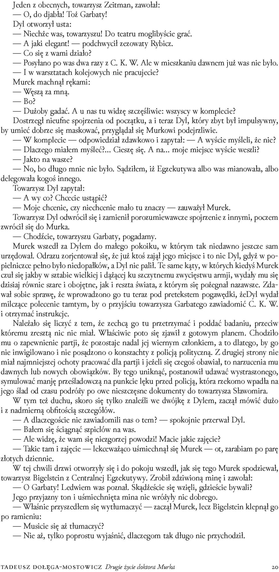 A u nas tu wiǳę szczęśliwie: wszyscy w komplecie? Dostrzegł nieufne spojrzenia od początku, a i teraz Dyl, który zbyt był impulsywny, by umieć dobrze się maskować, przyglądał się Murkowi podejrzliwie.