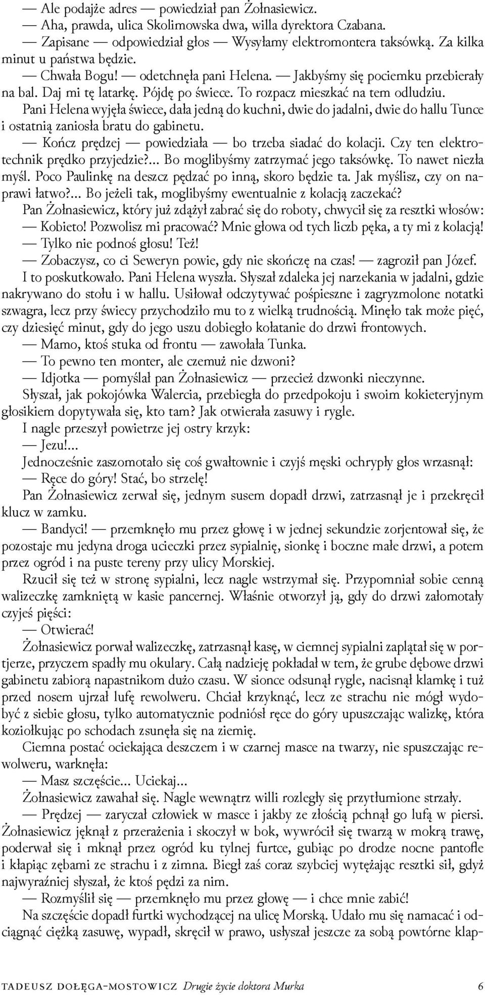 Pani Helena wyjęła świece, dała jedną do kuchni, dwie do jadalni, dwie do hallu Tunce i ostatnią zaniosła bratu do gabinetu. Kończ pręǳej powieǳiała bo trzeba siadać do kolacji.