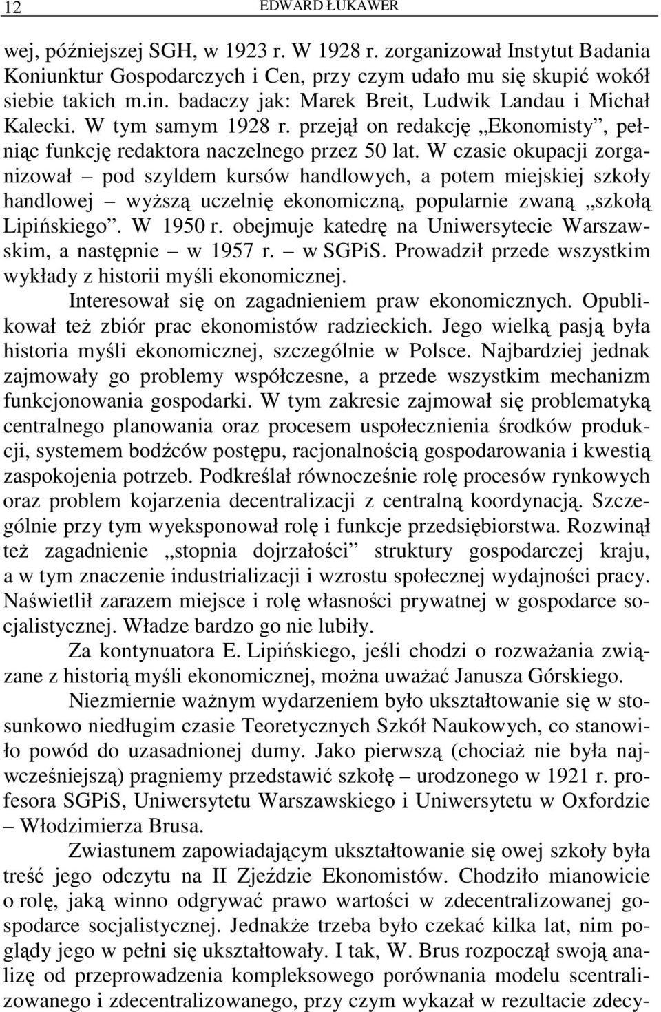 W czasie okupacji zorganizował pod szyldem kursów handlowych, a potem miejskiej szkoły handlowej wyŝszą uczelnię ekonomiczną, popularnie zwaną szkołą Lipińskiego. W 1950 r.