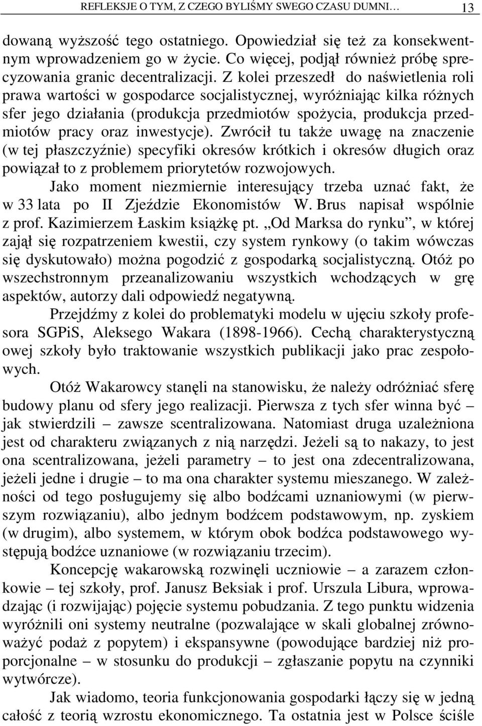 Z kolei przeszedł do naświetlenia roli prawa wartości w gospodarce socjalistycznej, wyróŝniając kilka róŝnych sfer jego działania (produkcja przedmiotów spoŝycia, produkcja przedmiotów pracy oraz