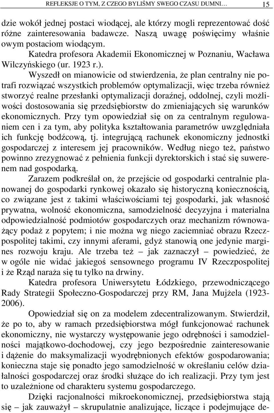 Wyszedł on mianowicie od stwierdzenia, Ŝe plan centralny nie potrafi rozwiązać wszystkich problemów optymalizacji, więc trzeba równieŝ stworzyć realne przesłanki optymalizacji doraźnej, oddolnej,