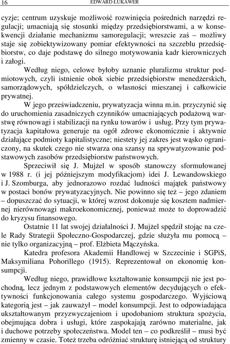 Według niego, celowe byłoby uznanie pluralizmu struktur podmiotowych, czyli istnienie obok siebie przedsiębiorstw menedŝerskich, samorządowych, spółdzielczych, o własności mieszanej i całkowicie