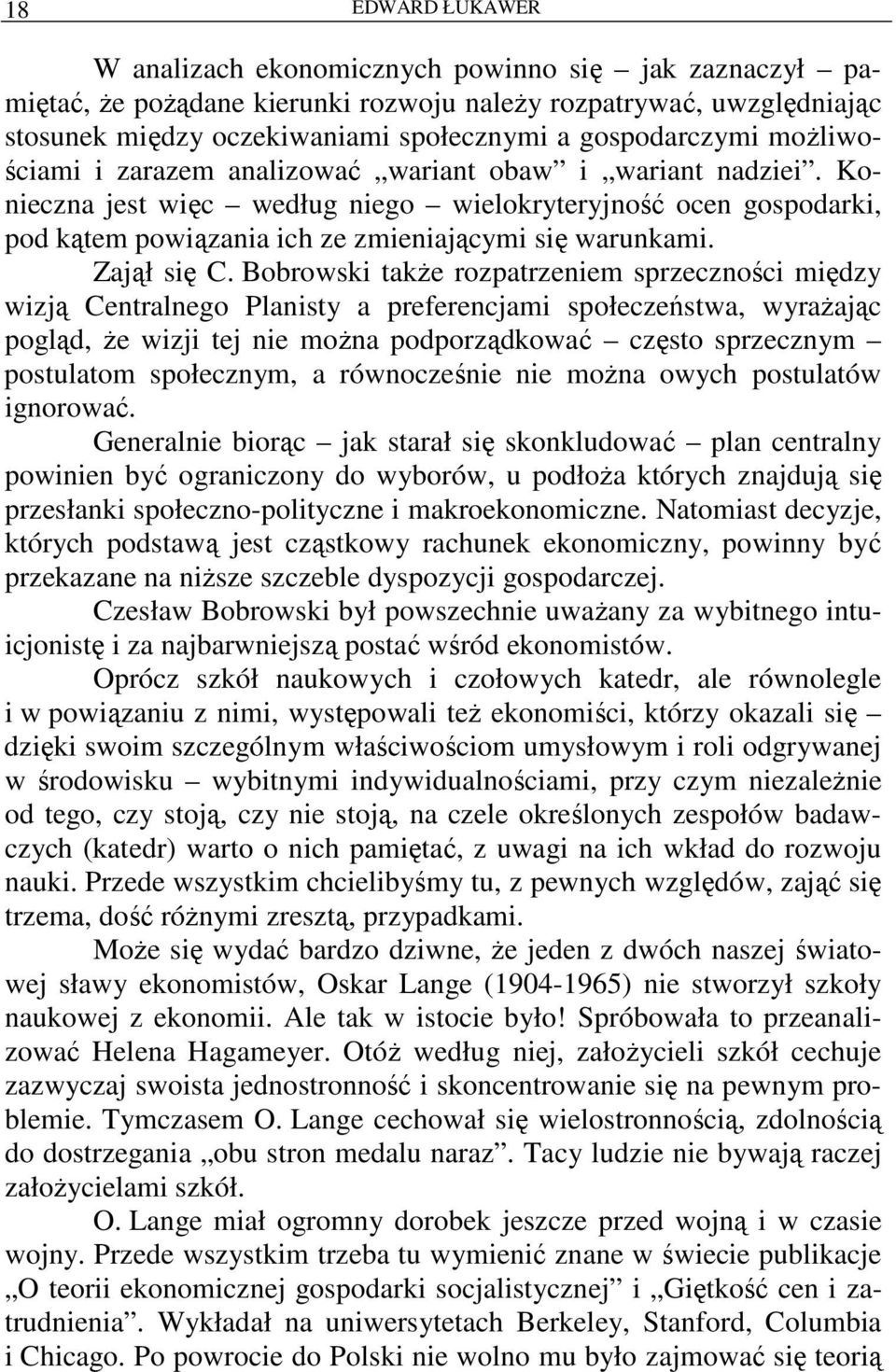 Konieczna jest więc według niego wielokryteryjność ocen gospodarki, pod kątem powiązania ich ze zmieniającymi się warunkami. Zajął się C.