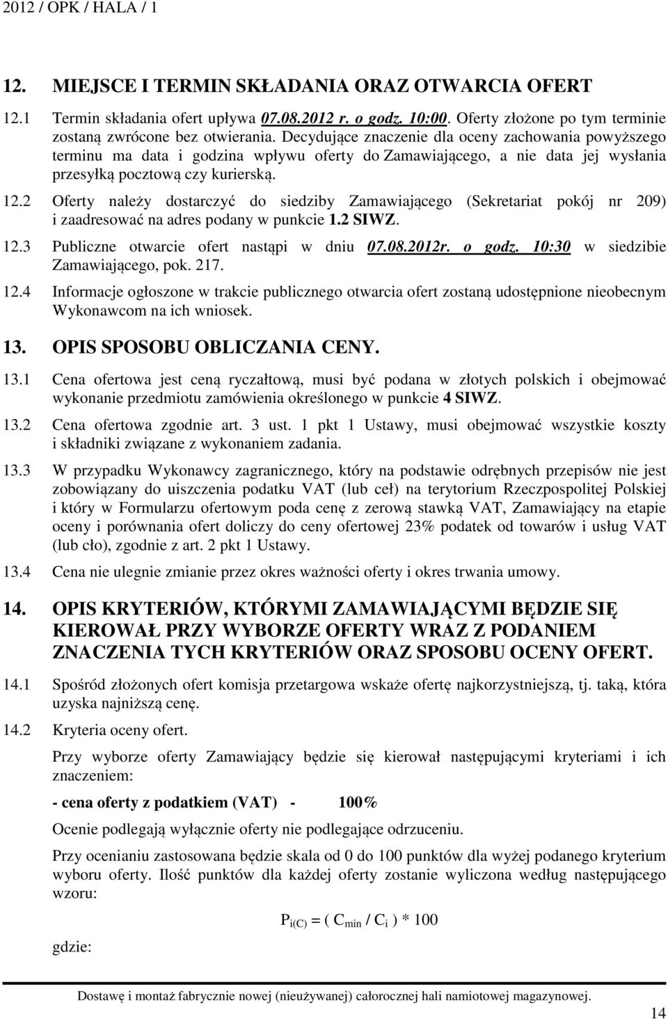 2 Oferty należy dostarczyć do siedziby Zamawiającego (Sekretariat pokój nr 209) i zaadresować na adres podany w punkcie 1.2 SIWZ. 12.3 Publiczne otwarcie ofert nastąpi w dniu 07.08.2012r. o godz.