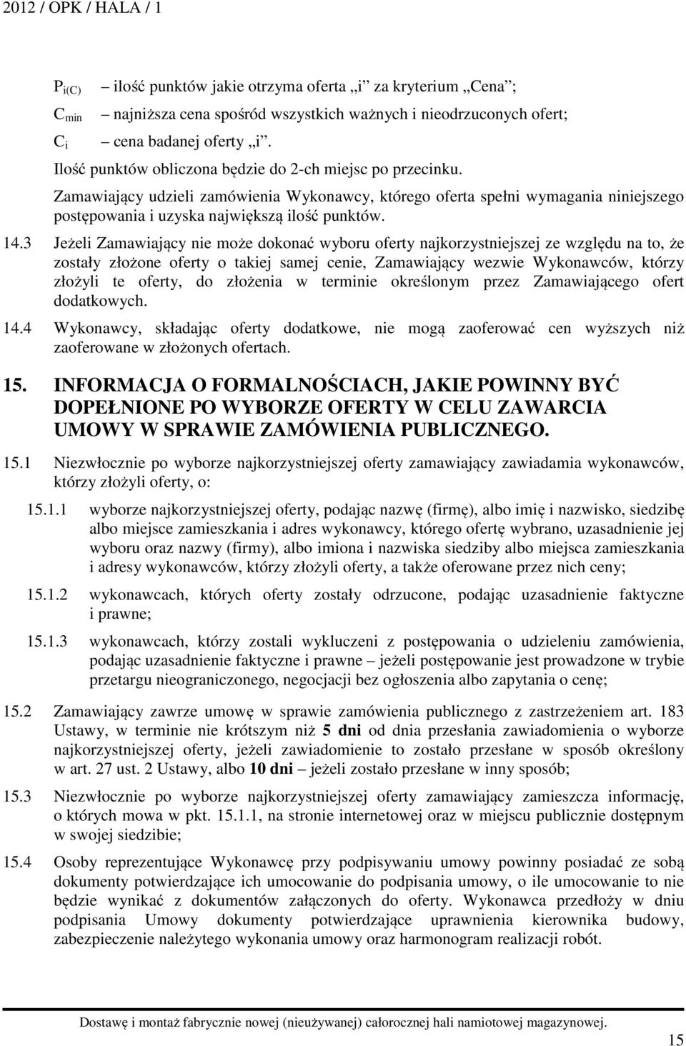 3 Jeżeli Zamawiający nie może dokonać wyboru oferty najkorzystniejszej ze względu na to, że zostały złożone oferty o takiej samej cenie, Zamawiający wezwie Wykonawców, którzy złożyli te oferty, do