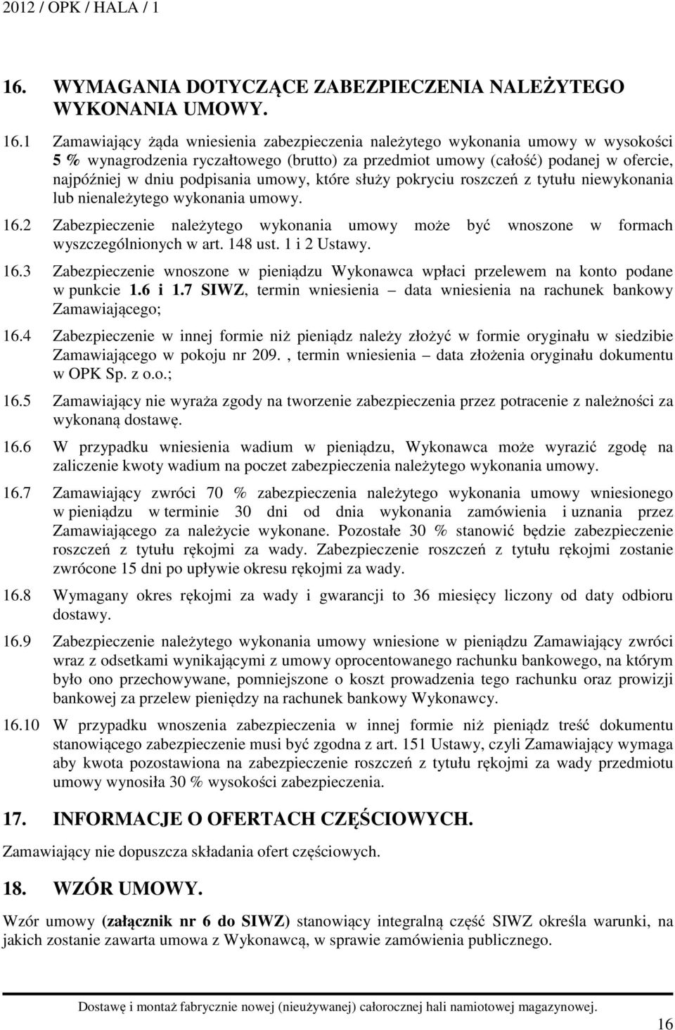 umowy, które służy pokryciu roszczeń z tytułu niewykonania lub nienależytego wykonania umowy. 16.2 Zabezpieczenie należytego wykonania umowy może być wnoszone w formach wyszczególnionych w art.