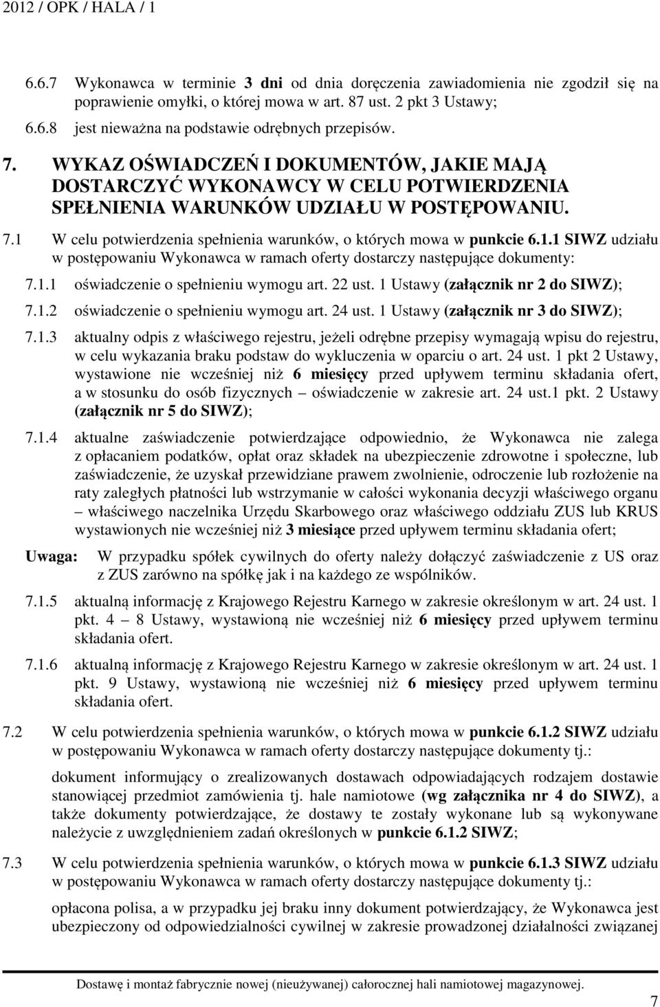 1 W celu potwierdzenia spełnienia warunków, o których mowa w punkcie 6.1.1 SIWZ udziału w postępowaniu Wykonawca w ramach oferty dostarczy następujące dokumenty: 7.1.1 oświadczenie o spełnieniu wymogu art.