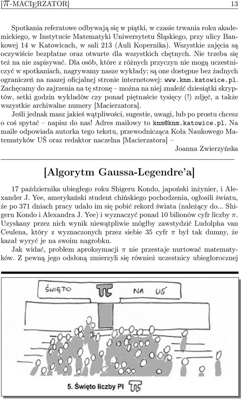 Dla osób, które z różnych przyczyn nie mogą uczestniczyć w spotkaniach, nagrywamy nasze wykłady; są one dostępne bez żadnych ograniczeń na naszej oficjalnej stronie internetowej: www.knm.katowice.pl.