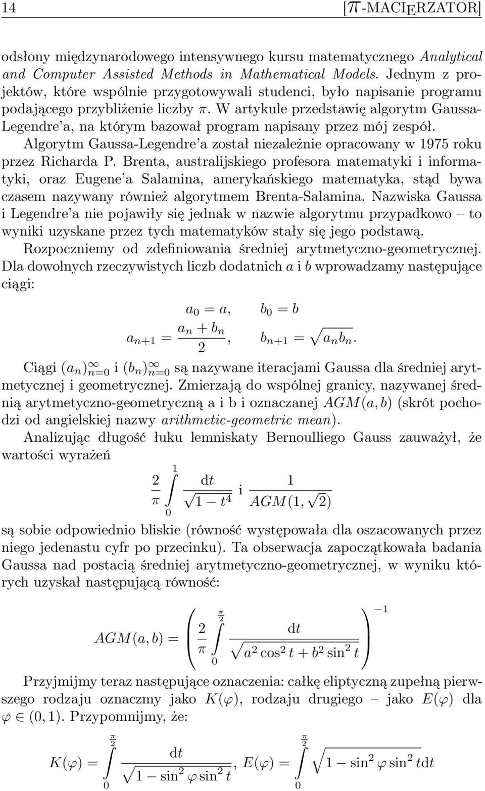 W artykule przedstawię algorytm Gaussa- Legendre a, na którym bazował program napisany przez mój zespół. Algorytm Gaussa-Legendre a został niezależnie opracowany w 1975 roku przez Richarda P.