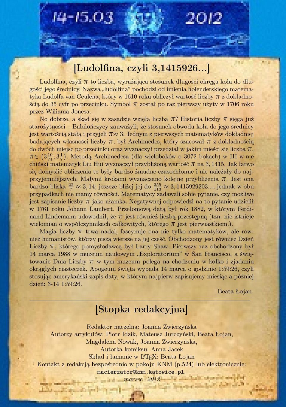 Symbol π został po raz pierwszy użyty w 1706 roku przez Wiliama Jonesa. No dobrze, a skąd się w zasadzie wzięła liczba π?