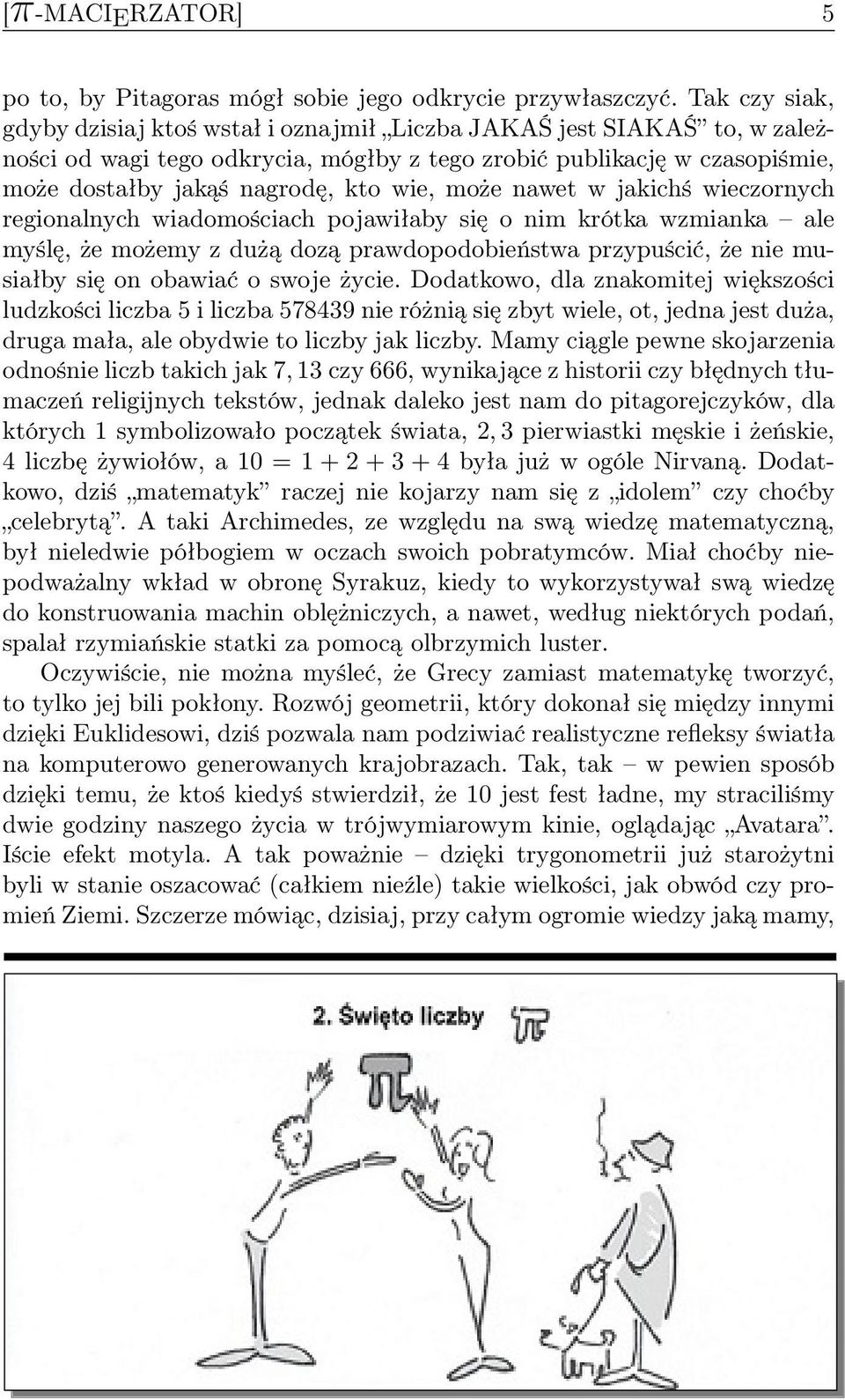 może nawet w jakichś wieczornych regionalnych wiadomościach pojawiłaby się o nim krótka wzmianka ale myślę, że możemy z dużą dozą prawdopodobieństwa przypuścić, że nie musiałby się on obawiać o swoje