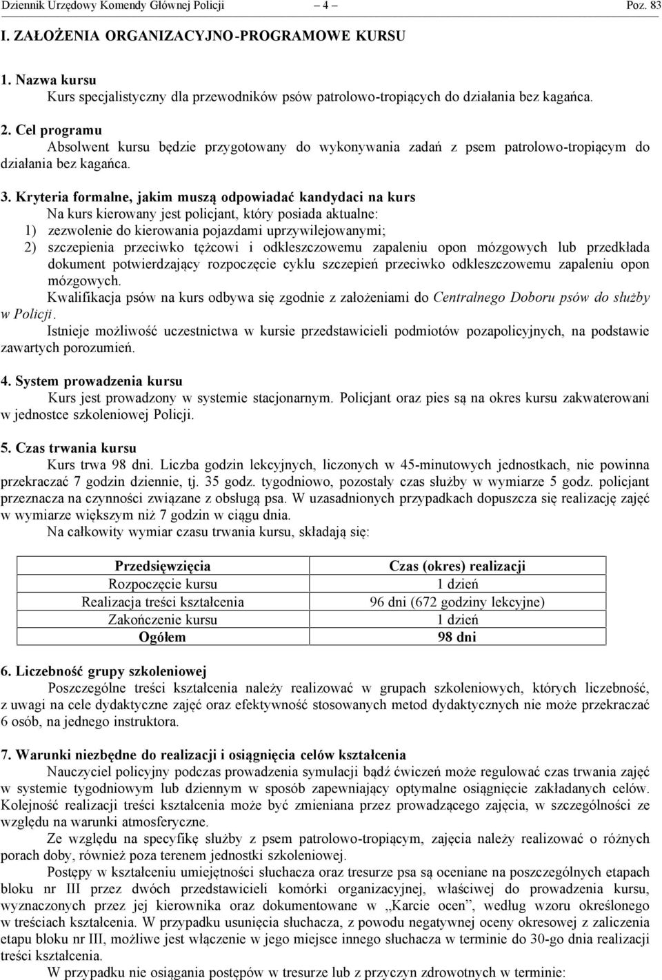 Kryteria formalne, jakim muszą odpowiadać kandydaci na kurs Na kurs kierowany jest policjant, który posiada aktualne: 1) zezwolenie do kierowania pojazdami uprzywilejowanymi; 2) szczepienia przeciwko