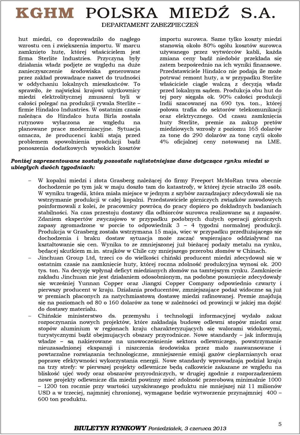 To sprawiło, że najwięksi krajowi użytkownicy miedzi elektrolitycznej zmuszeni byli w całości polegać na produkcji rywala Sterlite firmie Hindalco Industries.