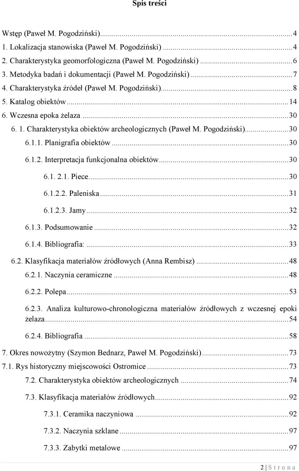 Pogodziński)...... 30 6.1.1. Planigrafia obiektów... 30 6.1.2. Interpretacja funkcjonalna obiektów... 30 6.1. 2.1. Piece... 30 6.1.2.2. Paleniska... 31 6.1.2.3. Jamy... 32 6.1.3. Podsumowanie... 32 6.1.4.