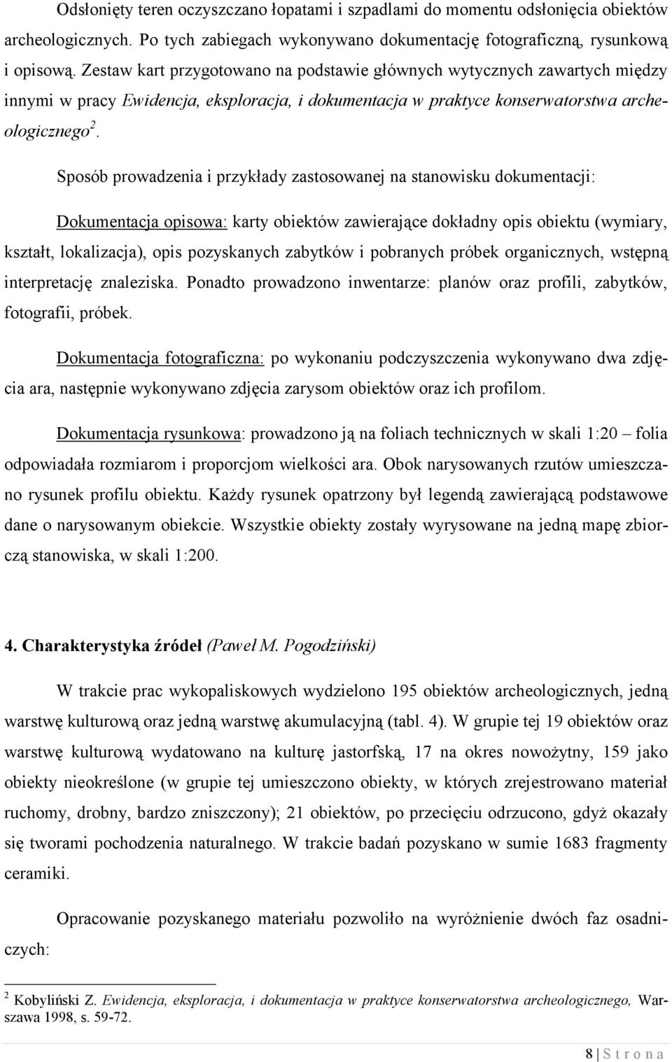 Sposób prowadzenia i przykłady zastosowanej na stanowisku dokumentacji: Dokumentacja opisowa: karty obiektów zawierające dokładny opis obiektu (wymiary, kształt, lokalizacja), opis pozyskanych