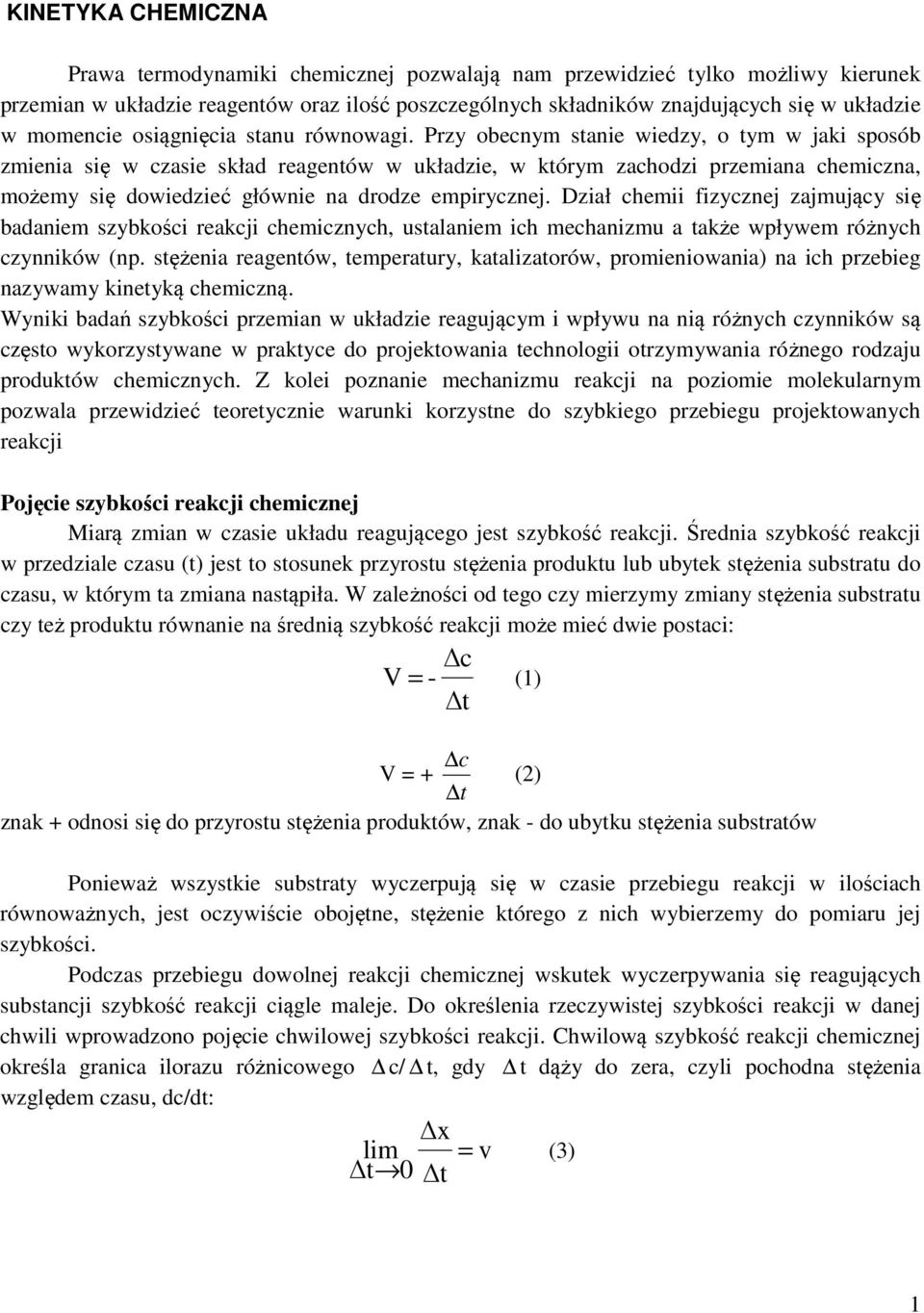 Przy obecnym stanie wiedzy, o tym w jaki sposób zmienia się w czasie skład reagentów w układzie, w którym zachodzi przemiana chemiczna, możemy się dowiedzieć głównie na drodze empirycznej.