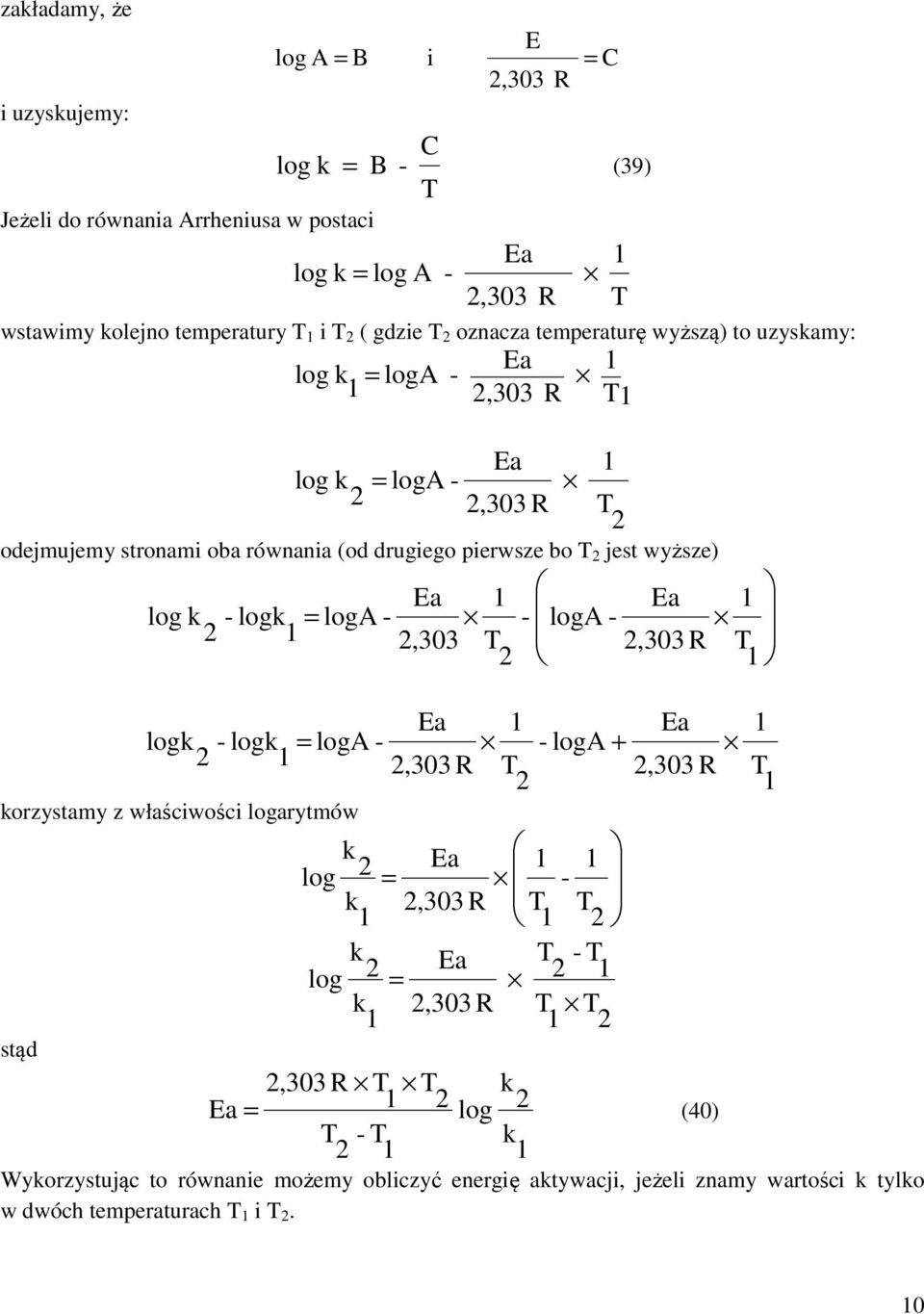 log k - logk Ea = loga -,303 T Ea - loga -,303 R Ea Ea logk - logk = loga - - loga +,303 R T,303 R T korzystamy z właściwości logarytmów k Ea log = - k,303 R T T k Ea T - T