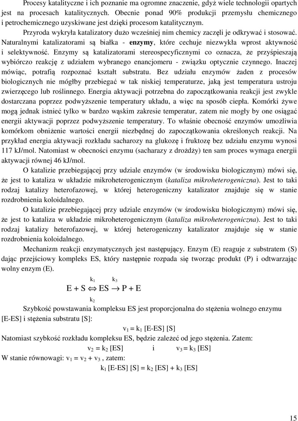 Przyroda wykryła katalizatory dużo wcześniej nim chemicy zaczęli je odkrywać i stosować. Naturalnymi katalizatorami są białka - enzymy, które cechuje niezwykła wprost aktywność i selektywność.