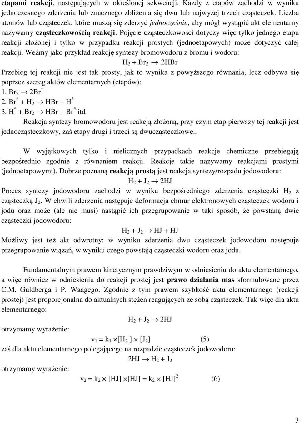 Pojęcie cząsteczkowości dotyczy więc tylko jednego etapu reakcji złożonej i tylko w przypadku reakcji prostych (jednoetapowych) może dotyczyć całej reakcji.