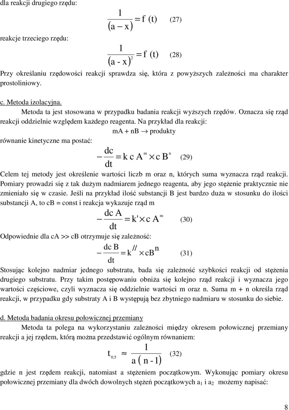 Na przykład dla reakcji: ma + nb produkty równanie kinetyczne ma postać: dc dt m n = k c A c B (9) Celem tej metody jest określenie wartości liczb m oraz n, których suma wyznacza rząd reakcji.