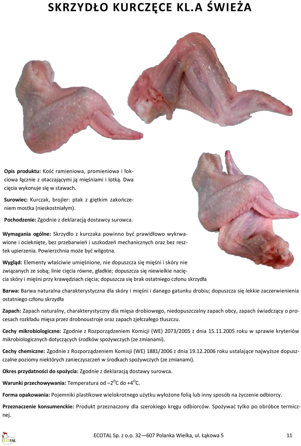 Wymagania ogólne: Skrzydło z kurczaka powinno być prawidłowo wykrwawione i ocieknięte, bez przebarwień i uszkodzeń mechanicznych oraz bez resztek upierzenia. Powierzchnia może być wilgotna.