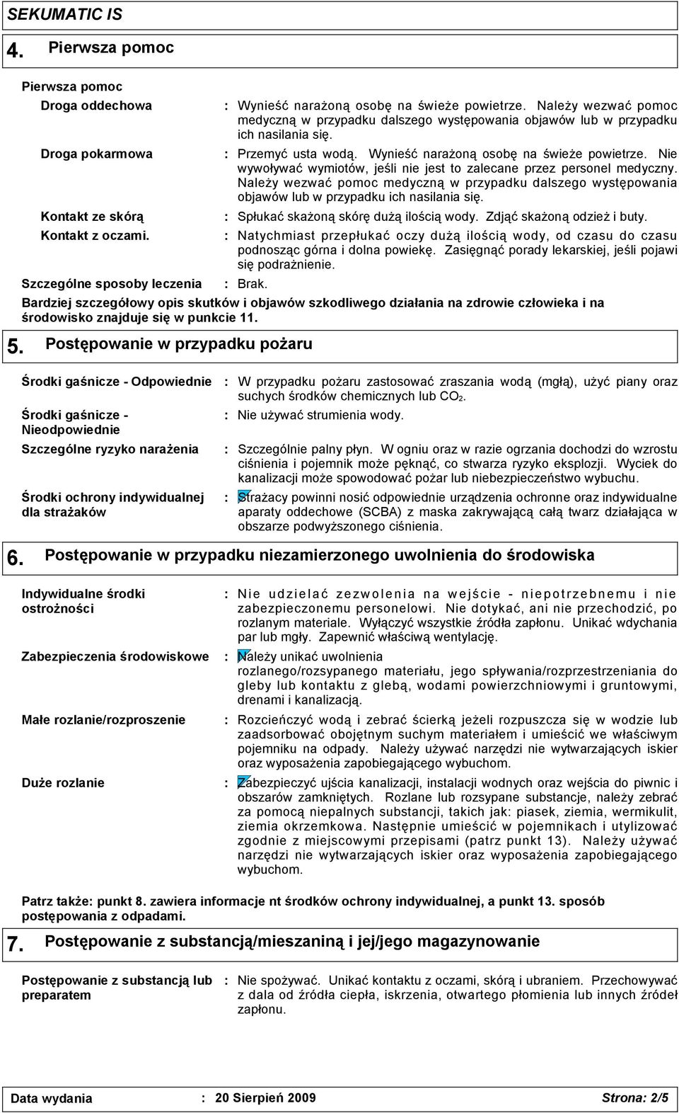 Nie wywoływać wymiotów, jeśli nie jest to zalecane przez personel medyczny. Należy wezwać pomoc medyczną w przypadku dalszego występowania objawów lub w przypadku ich nasilania się.