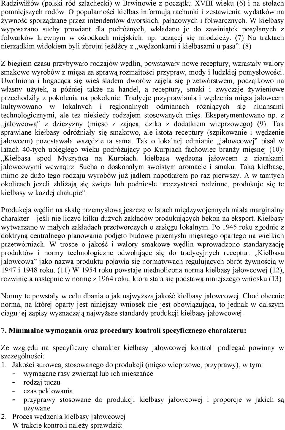 W kiełbasy wyposażano suchy prowiant dla podróżnych, wkładano je do zawiniątek posyłanych z folwarków krewnym w ośrodkach miejskich. np. uczącej się młodzieży.