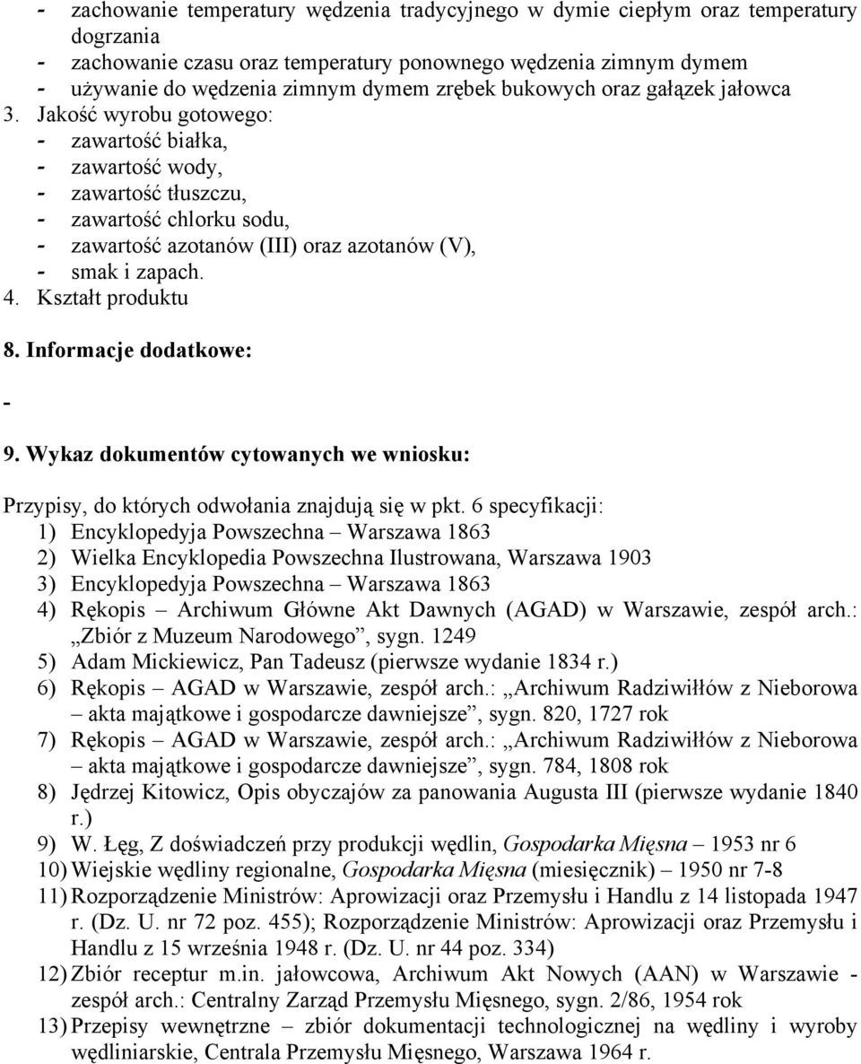 Jakość wyrobu gotowego: - zawartość białka, - zawartość wody, - zawartość tłuszczu, - zawartość chlorku sodu, - zawartość azotanów (III) oraz azotanów (V), - smak i zapach. 4. Kształt produktu 8.