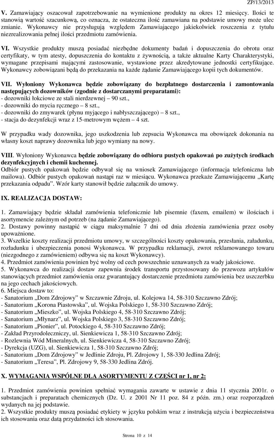 Wykonawcy nie przysługują względem Zamawiającego jakiekolwiek roszczenia z tytułu niezrealizowania pełnej ilości przedmiotu zamówienia. VI.