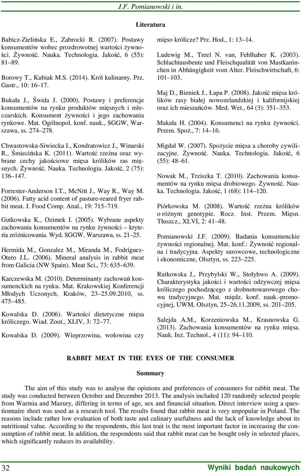 Konsument żywności i jego zachowania rynkowe. Mat. Ogólnopol. konf. nauk., SGGW, Warszawa, ss. 274 278. Chwastowska-Siwiecka I., Kondratowicz J., Winarski R., Śmiecińska K. (2011).